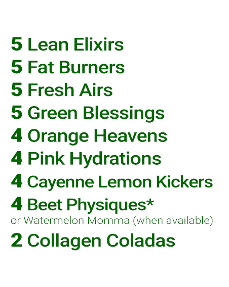 Contents of the Simplicity 3-Day Cleanse. Nine different flavors: 5 Lean Elixirs, 5 Fat Burners, 5 Fresh Airs, 5 Green Blessings, 4 Orange Heavens, 4 Pink Hydrations, 4 Cayenne Lemon Kickers, 4 Beet Physiques (or Watermelon Momma—when available), and 2 Collagen Coladas.